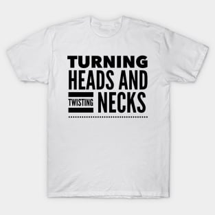 Turning heads and twisting necks T-Shirt